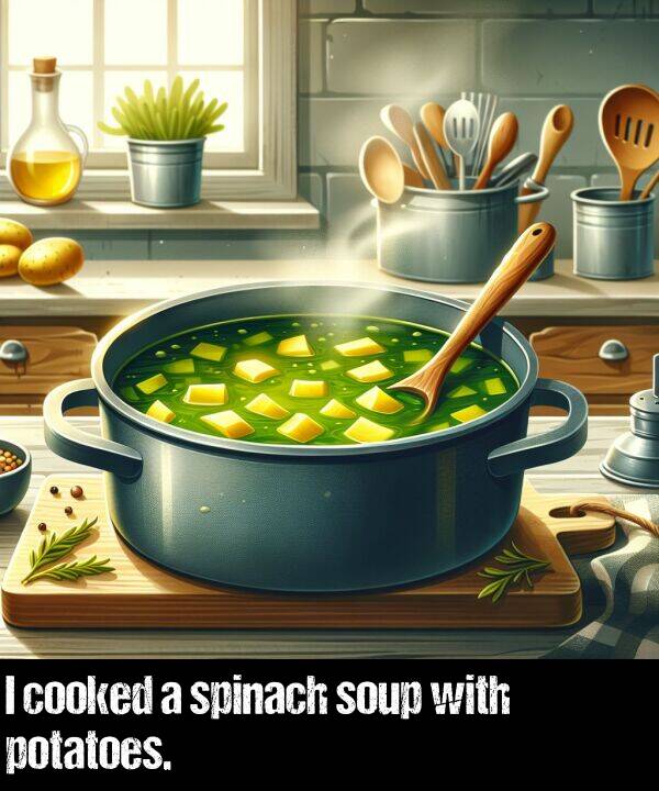 with: I cooked a spinach soup with potatoes.