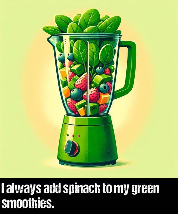 add: I always add spinach to my green smoothies.