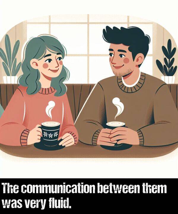 them: The communication between them was very fluid.