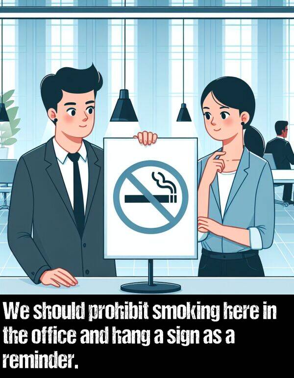 office: We should prohibit smoking here in the office and hang a sign as a reminder.