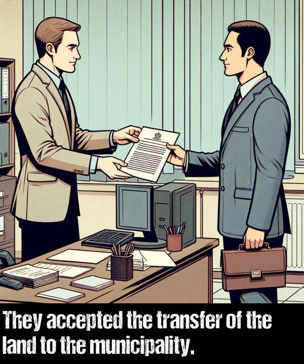land: They accepted the transfer of the land to the municipality.