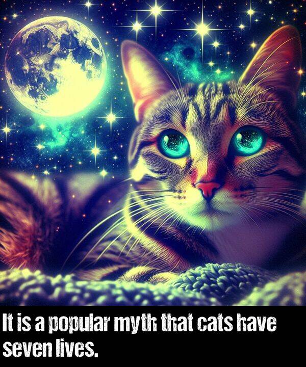lives: It is a popular myth that cats have seven lives.