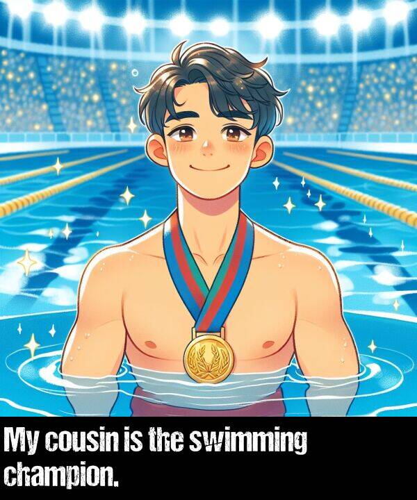 cousin: My cousin is the swimming champion.