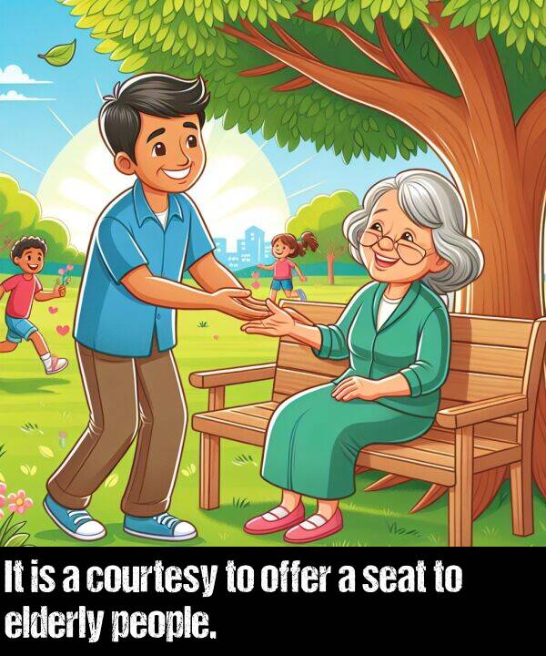 people: It is a courtesy to offer a seat to elderly people.