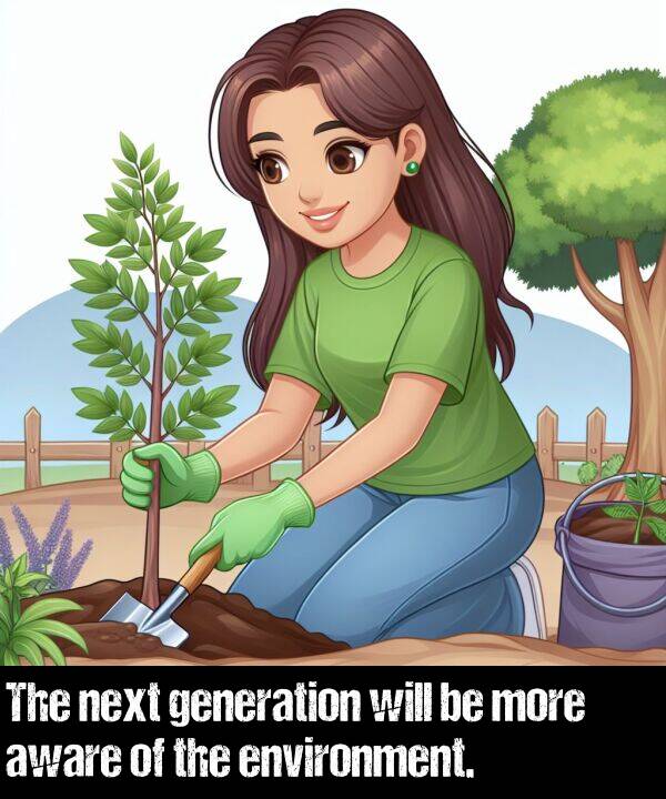 next: The next generation will be more aware of the environment.