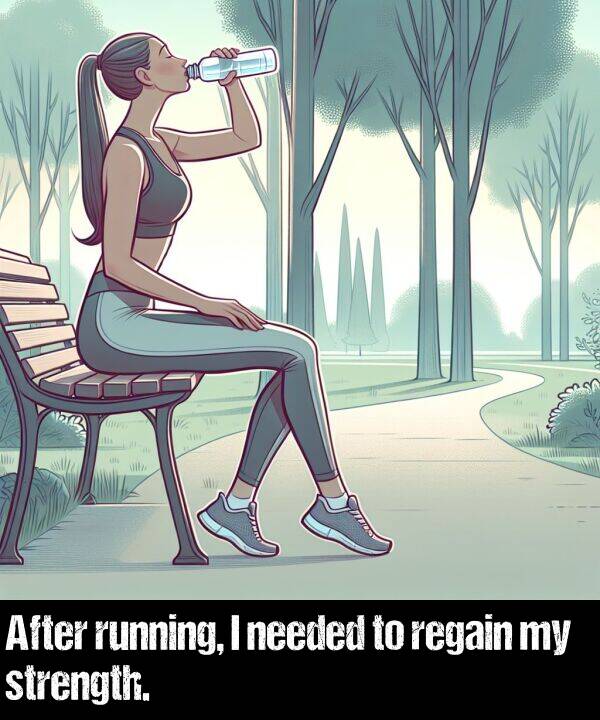 needed: After running, I needed to regain my strength.