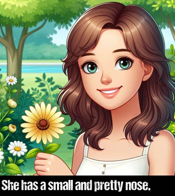 has: She has a small and pretty nose.