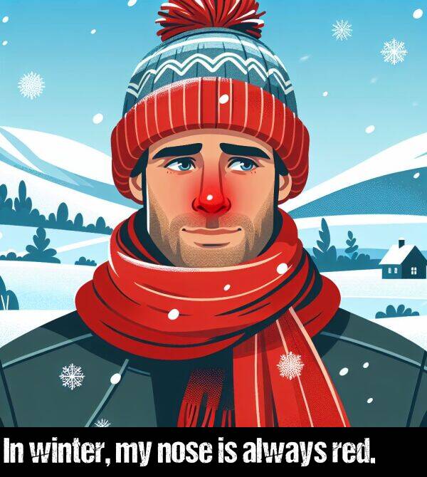 winter: In winter, my nose is always red.