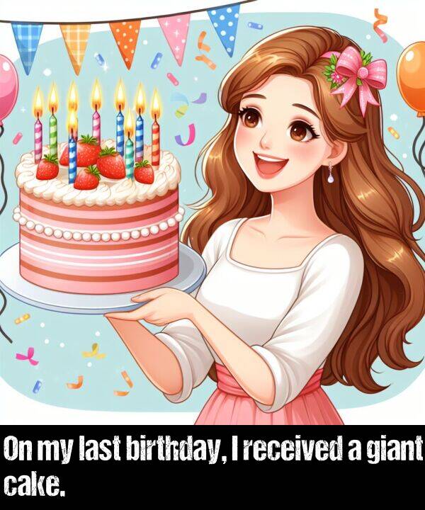 last: On my last birthday, I received a giant cake.