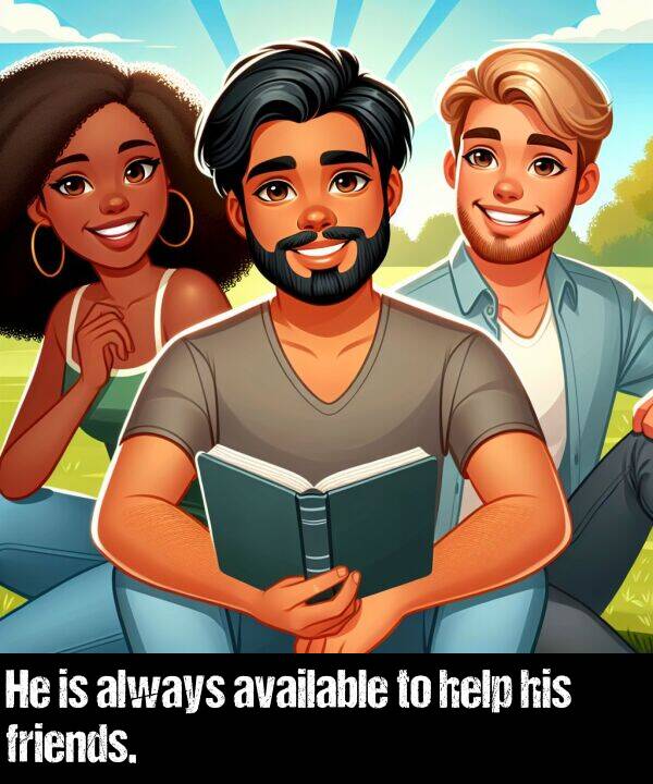help: He is always available to help his friends.