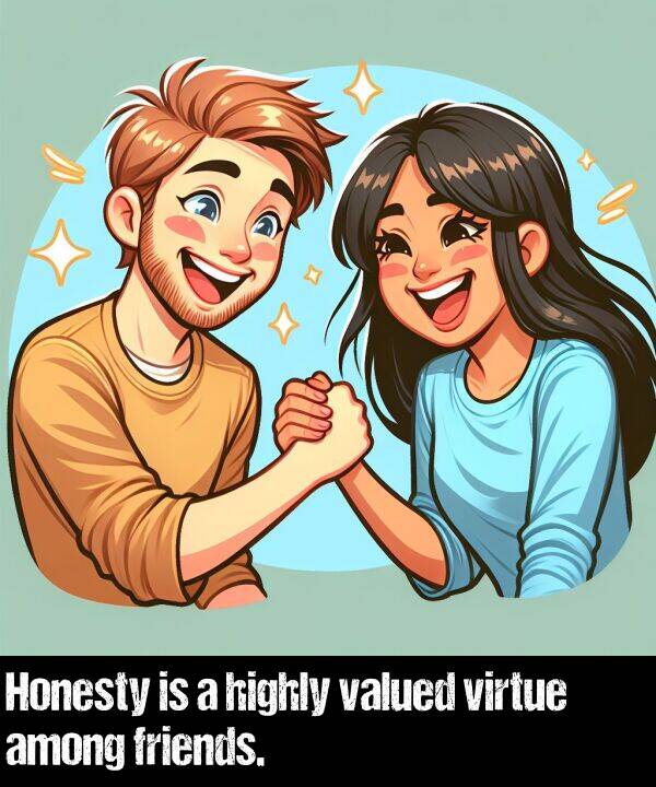 virtue: Honesty is a highly valued virtue among friends.