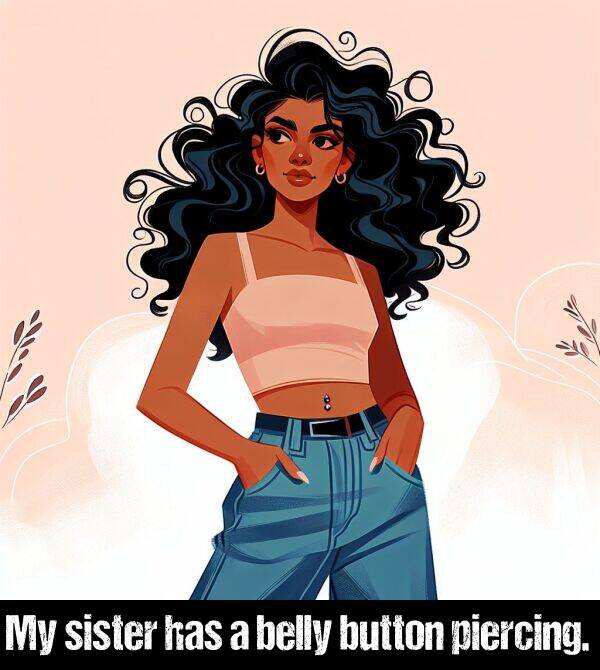 button: My sister has a belly button piercing.