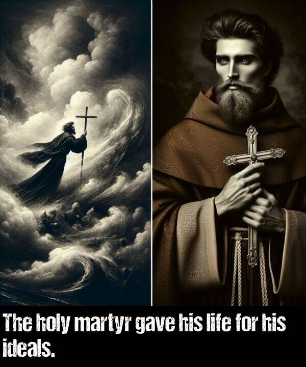 life: The holy martyr gave his life for his ideals.
