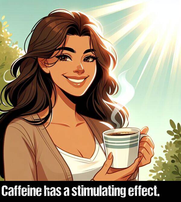 has: Caffeine has a stimulating effect.