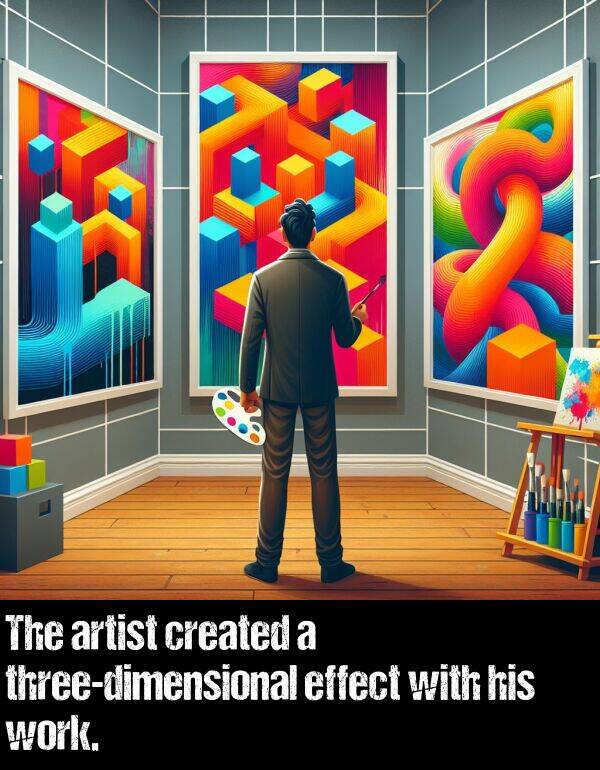 work: The artist created a three-dimensional effect with his work.