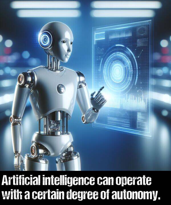 degree: Artificial intelligence can operate with a certain degree of autonomy.