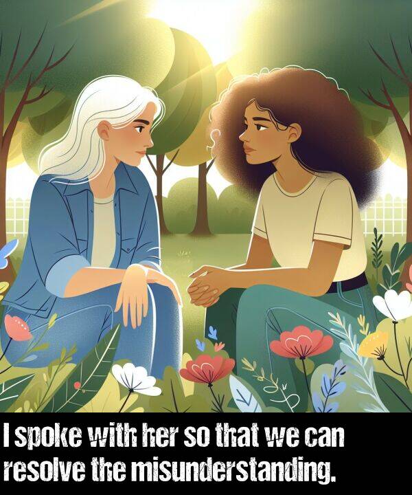 resolve: I spoke with her so that we can resolve the misunderstanding.