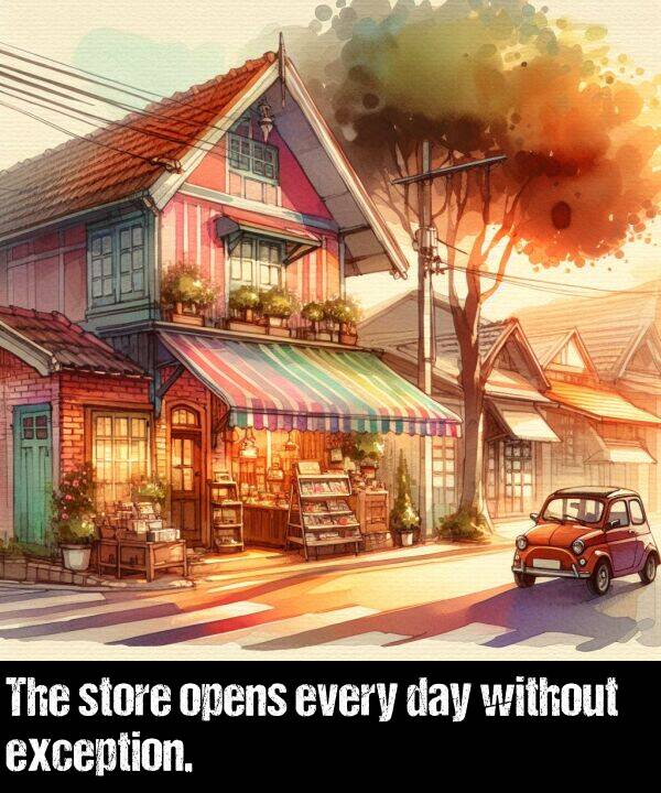without: The store opens every day without exception.