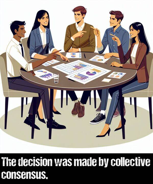 made: The decision was made by collective consensus.