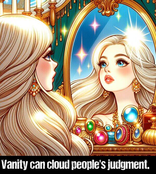 can: Vanity can cloud people's judgment.
