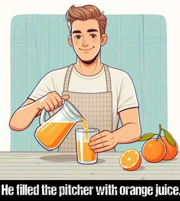 with: He filled the pitcher with orange juice.