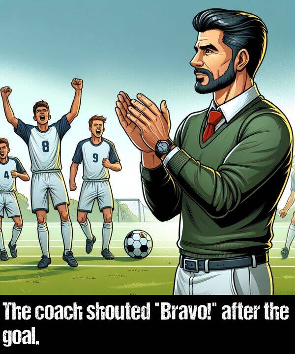 shouted: The coach shouted "Bravo!" after the goal.
