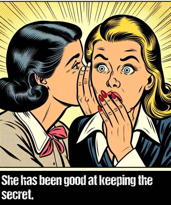 been: She has been good at keeping the secret.