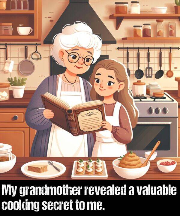 valuable: My grandmother revealed a valuable cooking secret to me.