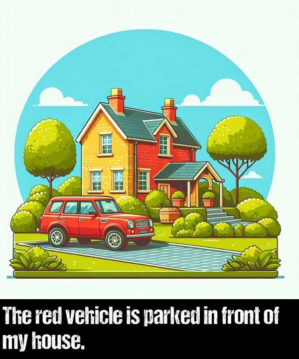 vehicle: The red vehicle is parked in front of my house.