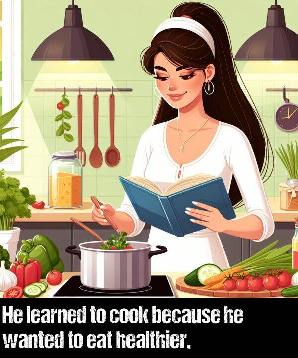 learned: He learned to cook because he wanted to eat healthier.