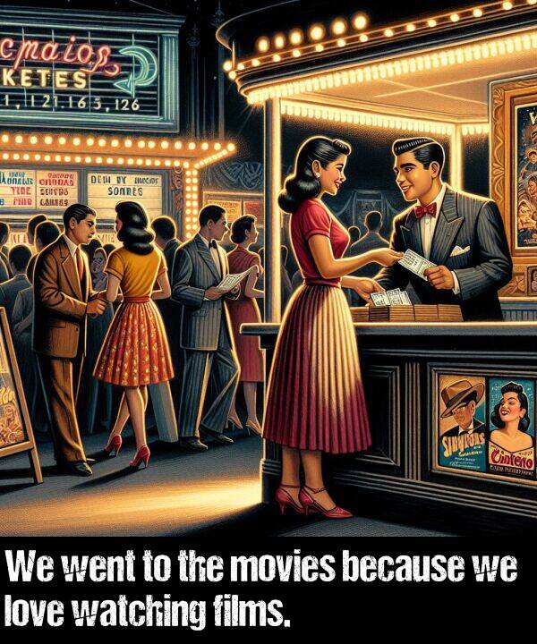 because: We went to the movies because we love watching films.