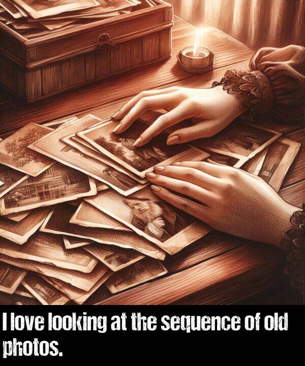 looking: I love looking at the sequence of old photos.