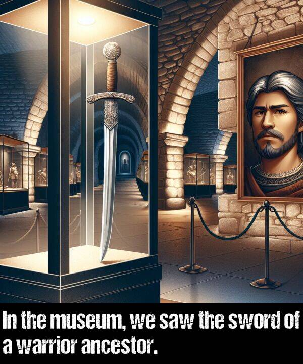 warrior: In the museum, we saw the sword of a warrior ancestor.