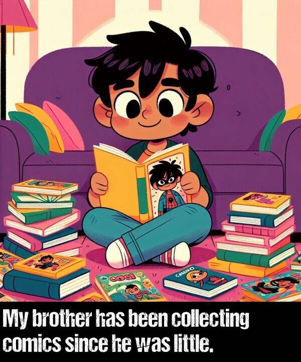 brother: My brother has been collecting comics since he was little.
