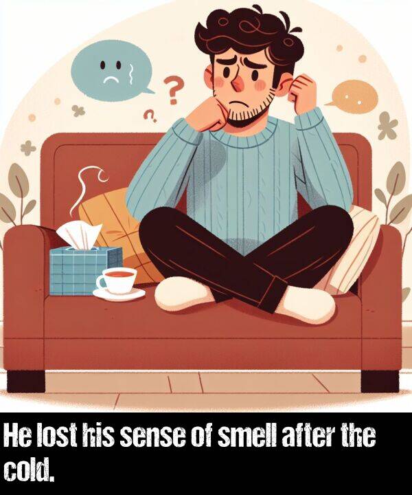 lost: He lost his sense of smell after the cold.