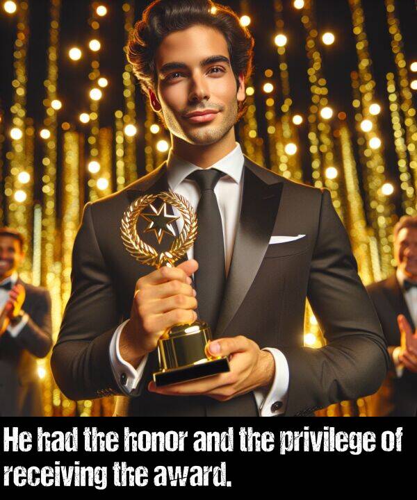 receiving: He had the honor and the privilege of receiving the award.