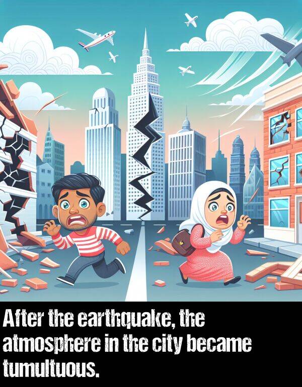 city: After the earthquake, the atmosphere in the city became tumultuous.
