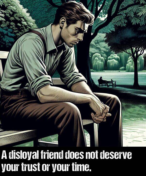 not: A disloyal friend does not deserve your trust or your time.