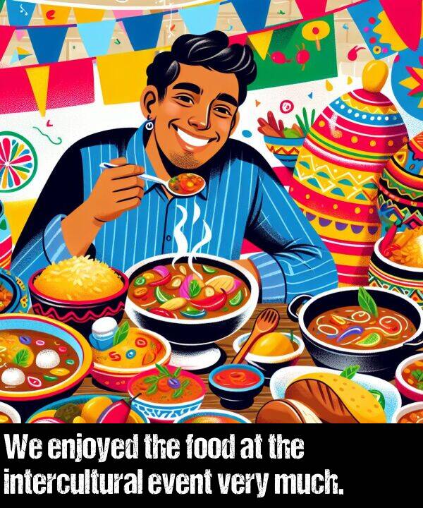 food: We enjoyed the food at the intercultural event very much.