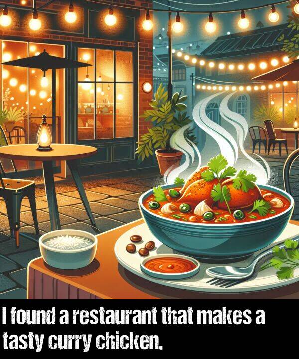 makes: I found a restaurant that makes a tasty curry chicken.