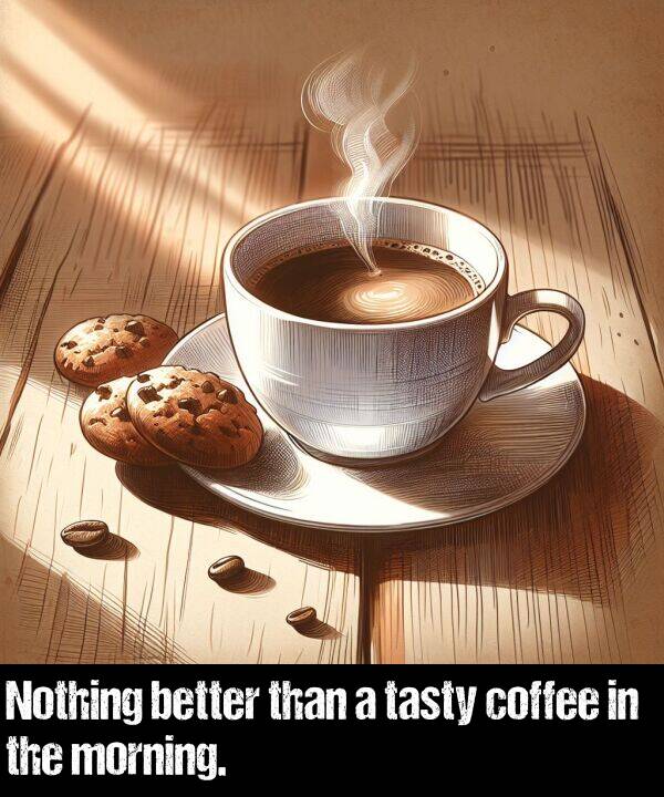 better: Nothing better than a tasty coffee in the morning.