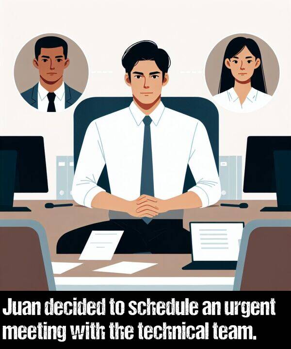 technical: Juan decided to schedule an urgent meeting with the technical team.