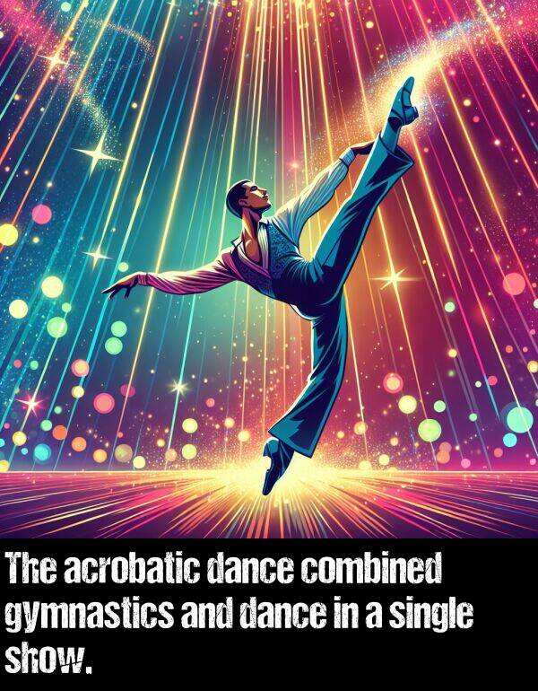 dance: The acrobatic dance combined gymnastics and dance in a single show.