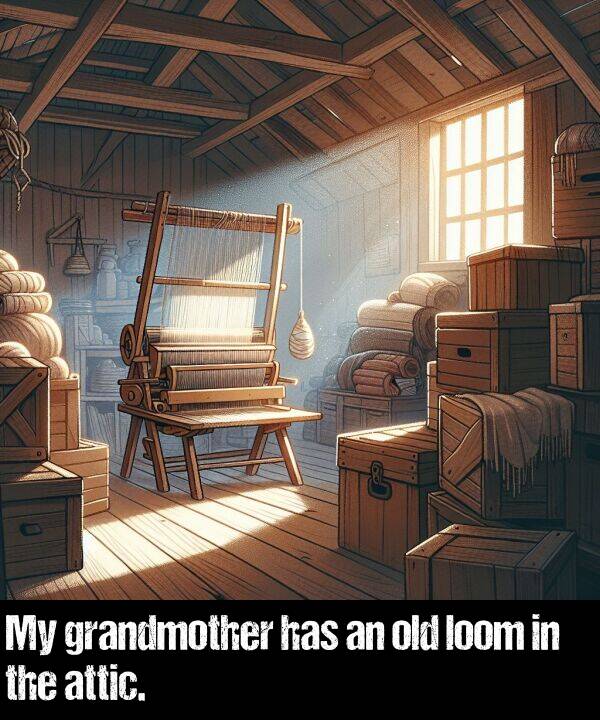 loom: My grandmother has an old loom in the attic.