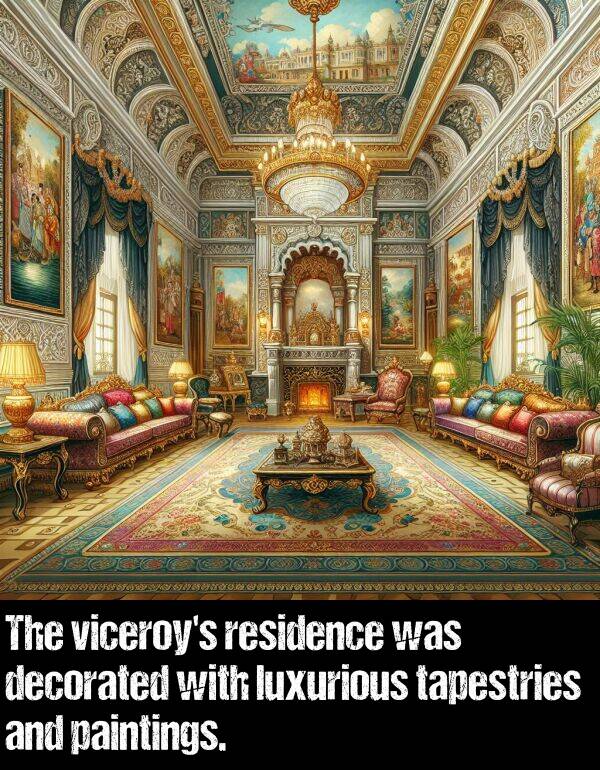 decorated: The viceroy's residence was decorated with luxurious tapestries and paintings.