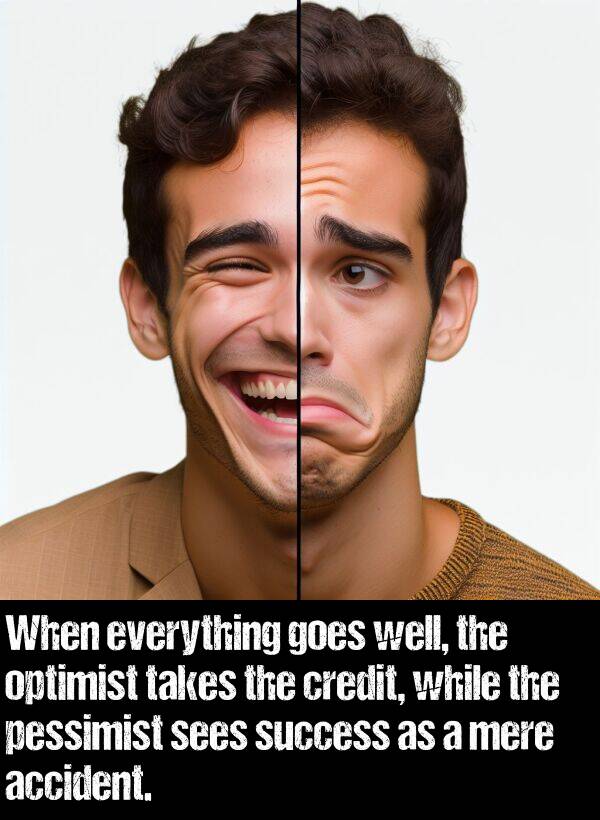 while: When everything goes well, the optimist takes the credit, while the pessimist sees success as a mere accident.