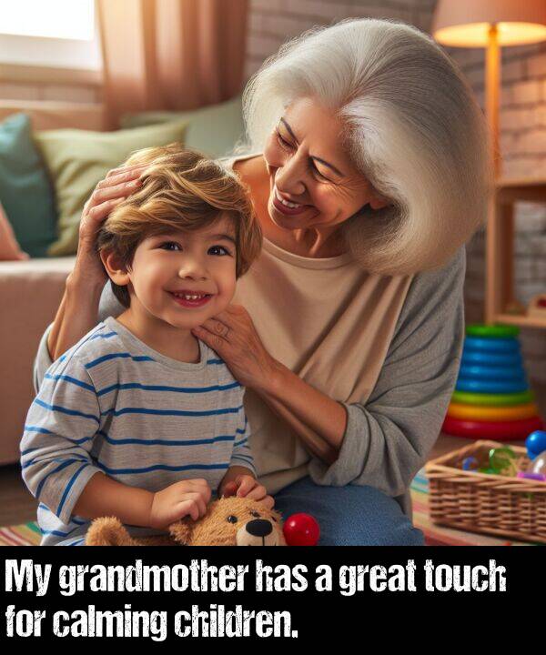 calming: My grandmother has a great touch for calming children.