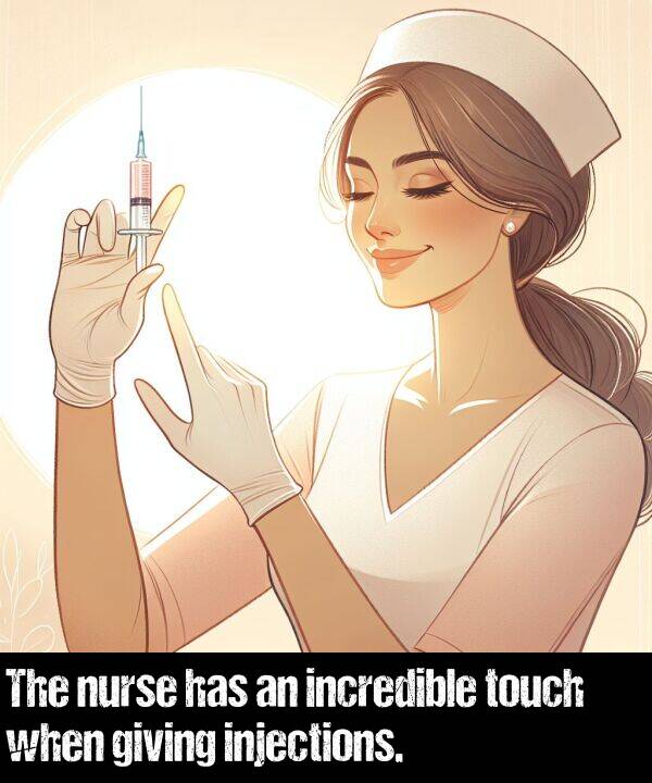 when: The nurse has an incredible touch when giving injections.