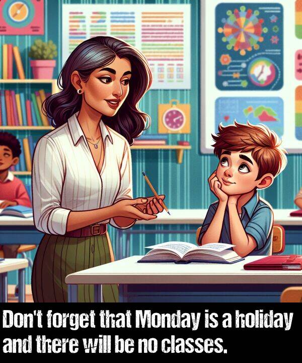 will: Don't forget that Monday is a holiday and there will be no classes.