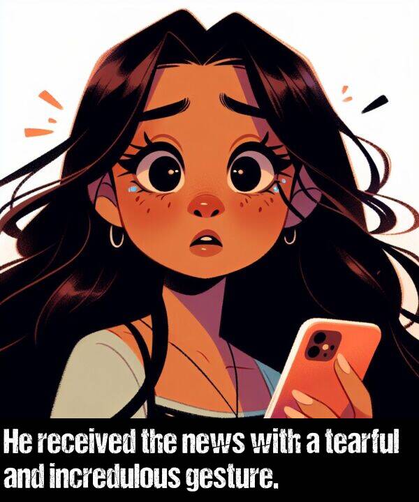 news: He received the news with a tearful and incredulous gesture.